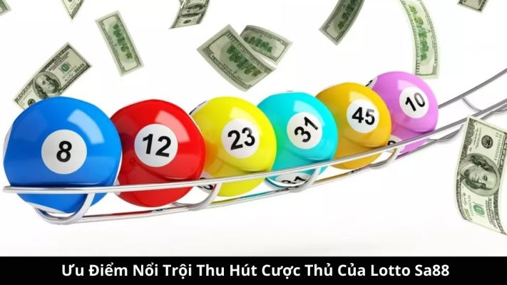Ưu điểm nổi trội thu hút cược thủ của Lotto SA88